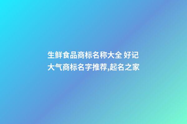 生鲜食品商标名称大全 好记大气商标名字推荐,起名之家-第1张-商标起名-玄机派